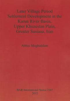 Later Village Period Settlement Development in the Karun River Basin, Upper Khuzestan Plain, Greater Susiana, Iran
