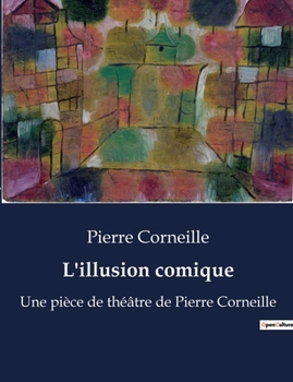 Paperback L'illusion comique: Une exploration théâtrale du classicisme par Pierre Corneille [French] Book
