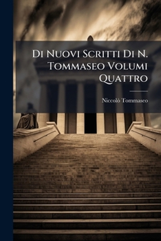 Di Nuovi Scritti Di N. Tommaseo Volumi Quattro: Della Bellezza Educatrice...