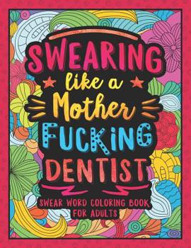 Paperback Swearing Like a Motherfucking Dentist: Swear Word Coloring Book for Adults with Dental Related Cussing Book