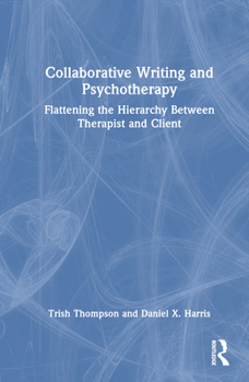 Hardcover Collaborative Writing and Psychotherapy: Flattening the Hierarchy Between Therapist and Client Book