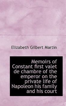 Paperback Memoirs of Constant First Valet de Chambre of the Emperor on the Private Life of Napoleon His Family Book