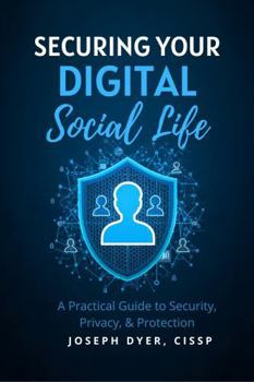 Paperback Securing Your Digital Social Life: A Practical Guide to Security, Privacy, & Protection Book