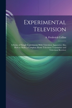 Paperback Experimental Television; a Series of Simple Experiments With Television Apparatus; Also how to Make a Complete Home Television Transmitter and Televis Book