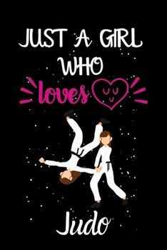 Paperback Just A Girl Who Loves Judo: A Great Gift Lined Journal Notebook For Judo Lover.Best Idea For Christmas/Birthday/New Year Gifts Book