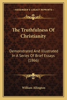 The Truthfulness Of Christianity: Demonstrated And Illustrated In A Series Of Brief Essays