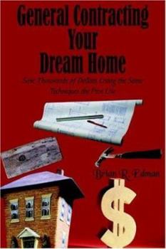Paperback General Contracting Your Dream Home: Save Thousands of Dollars Using the Same Techniques the Pros Use Book