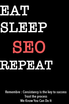 EAT SLEEP SEO  Notebook REPEAT, MOTIVATIONAL JOURNAL/NOTEBOOK Perfect as a Gift for all ages all genders: Lined Notebook / Journal Gift, 120 Pages, 6x9, Soft Cover, Matte Finish