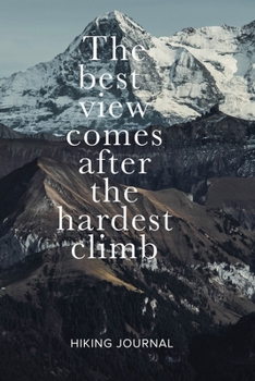 The Best View Comes After The Hardest Climb Hiking Journal: Blank Lined Motivational Gift Notebook For Hikers