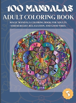 100 Mandalas Adult Coloring Book: Magic Mandala Coloring Book for Adults Stress Relief, Relaxation, and Good Vibes