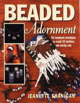 Paperback Beaded Adornment: Six Beadwork Techniques to Create 23 Necklace and Earring Sets Book