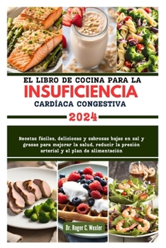 Paperback El Libro de Cocina Para La Insuficiencia Cardíaca Congestiva: Recetas fáciles, deliciosas y sabrosas bajas en sal y grasas para mejorar la salud, redu [Spanish] Book