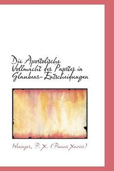 Paperback Die Apostolische Vollmacht Des Papstes in Glaubens-Entscheidungen Book