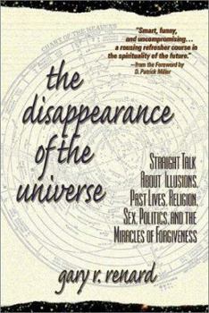 Paperback The Disappearance of the Universe: Straight Talk About Illusions, Past Lives, Religion, Sex, Politics, and the Miracles of Forgiveness Book