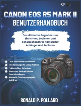 Canon EOS R5 Mark II Benutzerhandbuch: Der ultimative Begleiter zum Einrichten, Bedienen und Beherrschen Ihrer Kamera für Anfänger und Senioren