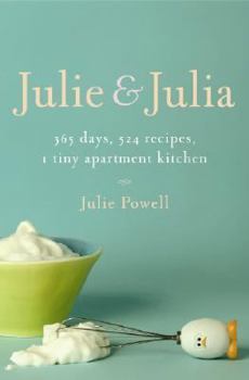Hardcover Julie and Julia: 365 Days, 524 Recipes, 1 Tiny Apartment Kitchen: How One Girl Risked Her Marriage, Her Job, and Her Sanity to Master t Book