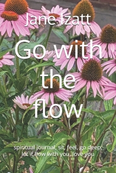 Go with the flow: spiritual journal, sit, feel, go deep, let it flow with you, love you