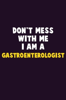 Paperback Don't Mess With Me, I Am A Gastroenterologist: 6X9 Career Pride 120 pages Writing Notebooks Book