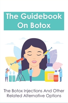 Paperback The Guidebook On Botox: The Botox Injections And Other Related Alternative Options: Botox Injections For Beginners Book
