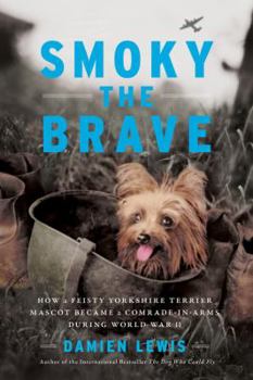 Hardcover Smoky the Brave: How a Feisty Yorkshire Terrier Mascot Became a Comrade-In-Arms During World War II Book