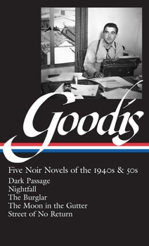 Hardcover David Goodis: Five Noir Novels of the 1940s & 50s (Loa #225): Dark Passage / Nightfall / The Burglar / The Moon in the Gutter / Street of No Return Book