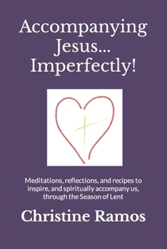 Paperback Accompanying Jesus...Imperfectly!: Meditations, reflections, and recipes to inspire, and spiritually accompany us, through the Season of Lent Book