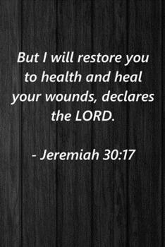 But I will restore you to health and heal your wounds, declares the lord: Jeremiah 30:17 Bible Verse Cover College Lined Notebook/Journal