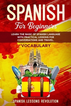 Paperback Spanish for Beginners: Learn the Basic of Spanish Grammar Language with Practical Lessons for Conversations and Travel. VOCABULARY Book