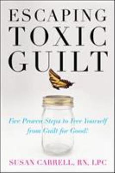 Paperback Escaping Toxic Guilt: Five Proven Steps to Free Yourself from Guilt for Good! Book
