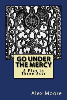 Paperback Go Under the Mercy: A Play In Three Acts Book