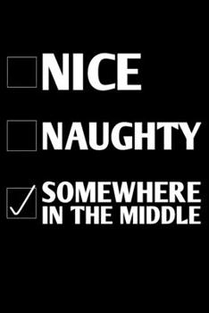 Paperback Nice Naughty Somewhere In The Middle: Fun Xmas Holiday Notebook and Journal For All Ages. Spread the Cheer with this Stocking Stuffer. Book