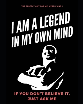 I am a Legend in My Own Mind: Perfect Gift for Me, Myself and I. Self-Confidence Planner and Journal for Success Driven Men and Women