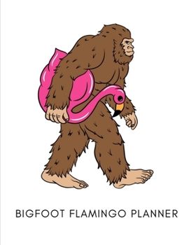 Paperback Bigfoot Flamingo Planner: Awesome Flamingo Planner for Planning Your Days Weeks and Months Book