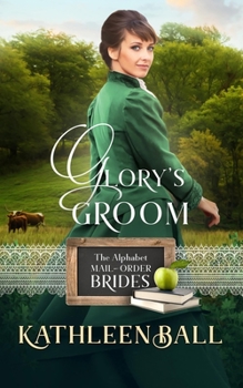 Glory's Groom: Mail Order Brides of Sweet Water Book 3 - Book #7 of the Alphabet Mail-Order Brides