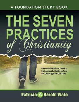 Paperback The Seven practice of Christianity: A practical guide to develop seven indispensable habits to face the challenges of our time Book