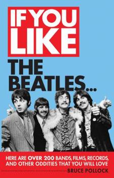 Paperback If You Like the Beatles...: Here Are Over 200 Bands, Films, Records and Other Oddities That You Will Love Book