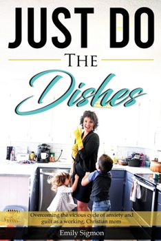 Paperback Just Do the Dishes: Overcoming the vicious cycle of anxiety and guilt as a working, Christian mom Book