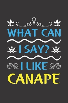 What Can I Say? I Like Canape: Funny Lined Journal Notebook For Food Lovers Who Loves Canape