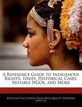 A Reference Guide to Indigenous Rights : Issues, Historical Cases, Notable NGOs, and More