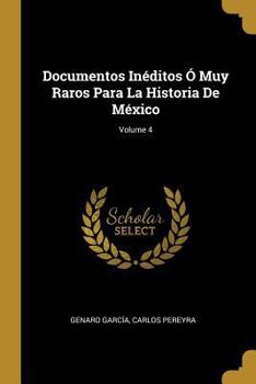 Paperback Documentos Inéditos Ó Muy Raros Para La Historia De México; Volume 4 [Spanish] Book