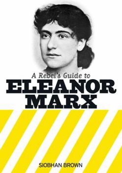 A Rebel's Guide to Eleanor Marx - Book  of the Bookmarks Rebel's Guides