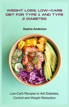 Weight loss, Low-carb diet for Type 1 and Type 2 Diabetes: Low-Carb Recipes to Aid Diabetes, Control and Weight Reduction