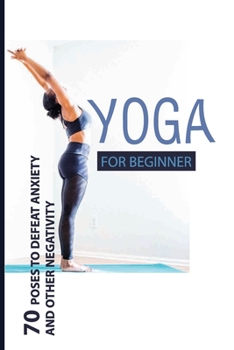 Yoga For Beginner: 70 Poses To Defeat Anxiety And Other Negativity: Reduce Anxiety Music
