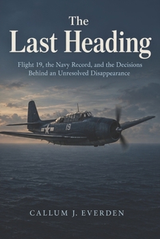 The Last Heading: Flight 19, the Navy Record, and the Decisions Behind an Unresolved Disappearance