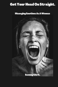 Get Your Head On Straight: Managing Emotions As A Woman