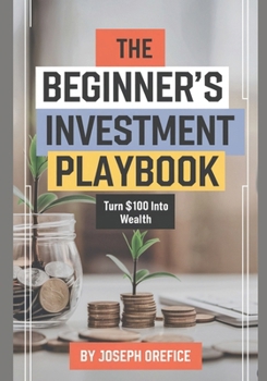 The Beginner’s Investment Playbook: Turn $100 into Wealth