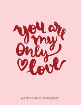 You Are My Only Love: Valentine Quotes Coloring Book For Adult