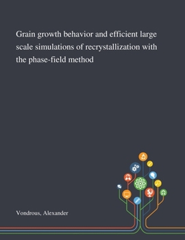 Paperback Grain Growth Behavior and Efficient Large Scale Simulations of Recrystallization With the Phase-field Method Book