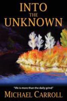 Paperback Into the Unknown: Life Is So Much More than the Daily Grind Book