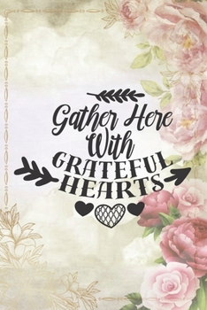 Paperback Gather Here With Grateful Hearts: Special Thanksgiving Notebook for everyone - lovely quote, rose, women, book design Book